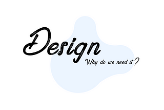 Why do we need design?