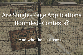 Are Single-Page Applications Bounded Contexts — and who the heck cares?