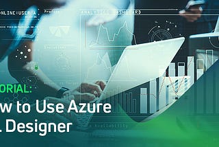 Tutorial: How to Use Azure ML Designer