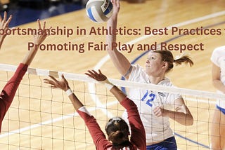 Sportsmanship in Athletics: Best Practices for Promoting Fair Play and Respect