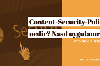 .Net Core MVC Projelerine Content Security Policy Nasıl Uygulanır?