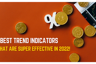 Best Trend Indicators That Are SUPER Effective In 2022!