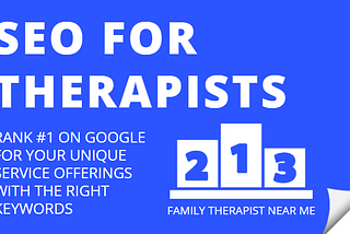 SEO for Therapists: Rank #1 on Google for Your Unique Service Offerings with the Right Keywords