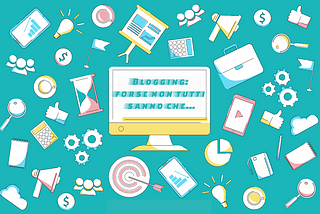 Blogging: forse non tutti sanno che…