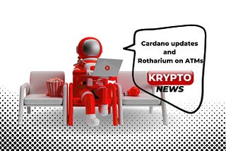 Krypto News: Cardano Updates & Rotharium on ATMs