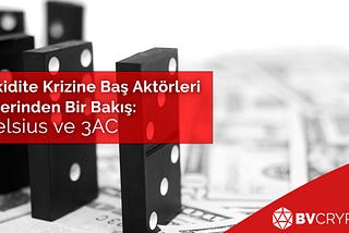 Likidite Krizine Baş Aktörleri Üzerinden Bir Bakış: Celsius ve 3AC