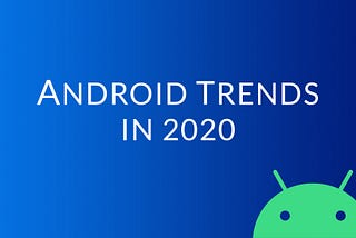 Android Trends in 2020