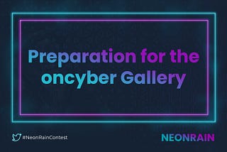 NeonRain Artist Contest: oncyber Gallery Preparation