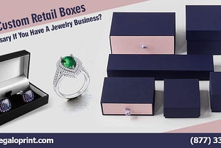 Why Custom Retail Boxes Are Necessary If You Have A Jewelry Business?