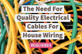 The Need For Quality Electrical Cables For House Wiring article source khojinindia.com
