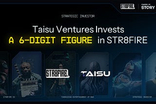 STR8FIRE Secures Strategic Investment from Taisu Ventures to Revolutionize Entertainment IP…