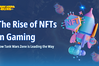 The Rise of NFTs in Gaming: How Tankwars Zone is Leading the Way