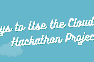 3 Ways to Use the Cloud in Your Hackathon Project for Beginner Coders