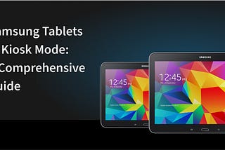 How to Put Samsung Tablets in Kiosk Mode: A Comprehensive Guide