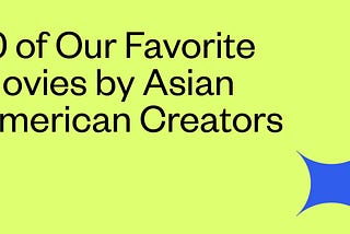 10 of Our Favorite Movies by Asian American Creators