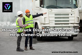 How US Truck Dispatch Services Can Help Owner-Operators Thrive