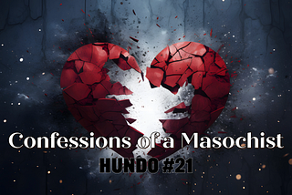 Confessions of a Masochist (Hundo #21 — Nothing)