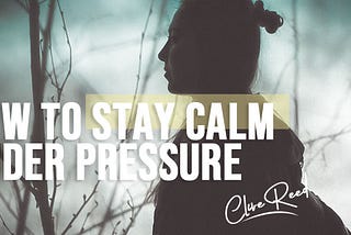 How to Stay Calm Under Pressure