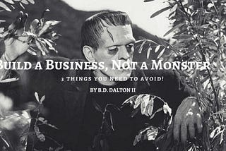 Build a Business NOT a Monster! 3 Things to Avoid