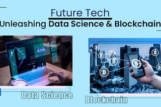 Future Tech: Unleashing Data Science and Blockchain