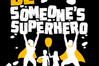 Be Someone’s Superhero