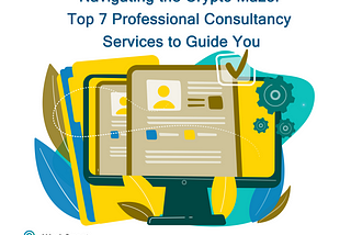 Navigating the Crypto Maze: Top 7 Professional Consultancy Services to Guide You