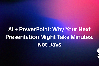 AI and PowerPoint: Why Your Next Presentation Might Take Minutes, Not Days