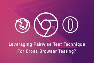 Leveraging Pairwise Test Technique For Cross Browser Testing