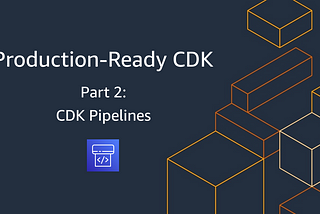 Production-Ready CDK - CDK Pipelines