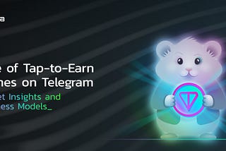Rise of Tap-to-Earn Games on Telegram: Market Insights and Business Models