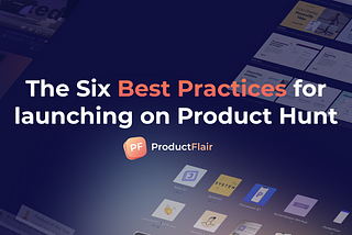 The Six Best Practices for launching on Product Hunt in 2021