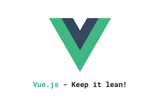 Vue.js — Keep it lean!