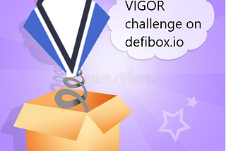 Looking to earn more VIG? Ride the VIGOR token LP challenge on Defibox.io