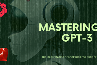 Mastering GPT-3: The mathematics of logprobs for Ruby Devs