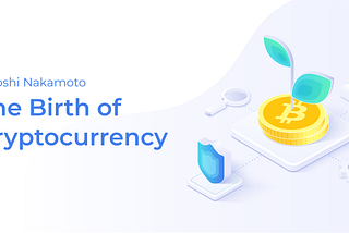 Satoshi Nakamoto & The Birth of Cryptocurrency