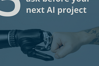 5 questions to ask before you start an AI project