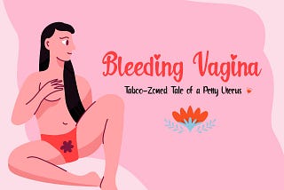 Bleeding Vagina: “Taboo-zoned Tale of a Petty Uterus”