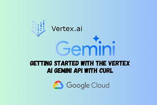 Getting Started with the Vertex AI Gemini API with cURL