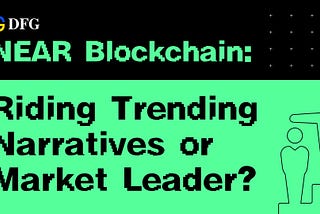 NEAR Blockchain: Riding Trending Narratives or Market Leader?