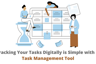 Tracking Your Tasks Digitally is Simple with a Task Management Tool