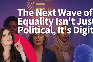The Next Wave of Equality Isn’t Just Political, It’s Digital