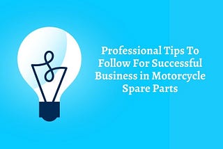 Professional Tips To Follow For Successful Business in Motorcycle Spare Parts