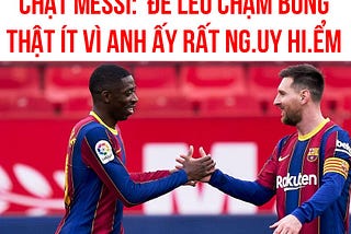 DÙ SAO THÌ CÁCH NÀO CŨNG LÀ KHÔNG ĐƯỢC ĐỂ MESSI CHẠM BÓNG