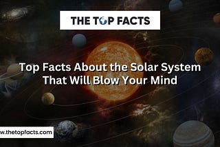 Top Facts About the Solar System That Will Blow Your Mind