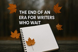 The End of an Era for Writers Who Wait