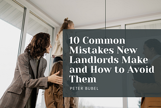 10 Common Mistakes New Landlords Make and How to Avoid Them | Peter Bubel