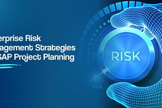 Enterprise Risk Management Strategies for SAP Project Planning