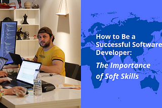 How to Be a Successful Software Developer: The Importance of Soft Skills