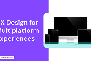 UX Design for Multiplatform Experiences