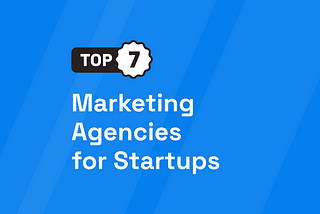 7 Best Marketing Agencies for Startups